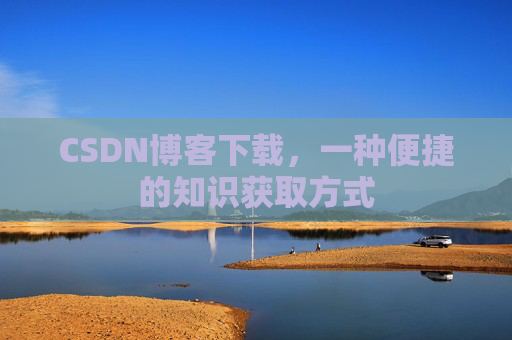 CSDN博客下载,一种便捷的知识获取方式