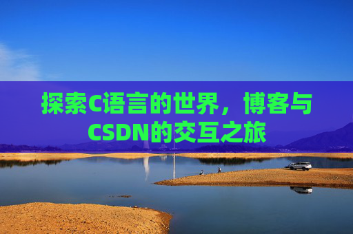 探索C语言的世界,博客与CSDN的交互之旅